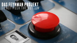 Das Feynman Projekt – DO NOT PUSH THE BUTTON